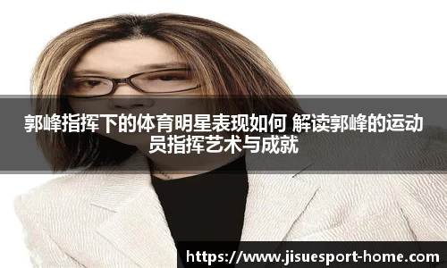 郭峰指挥下的体育明星表现如何 解读郭峰的运动员指挥艺术与成就